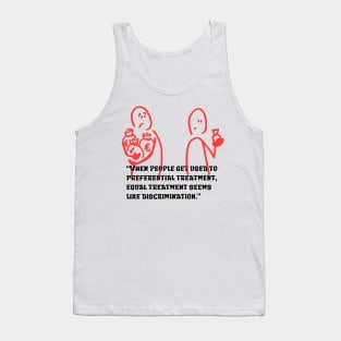 “When people get used to preferential treatment, equal treatment seems like discrimination.” Tank Top